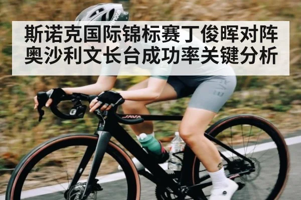 斯诺克国际锦标赛丁俊晖对阵奥沙利文长台成功率关键分析