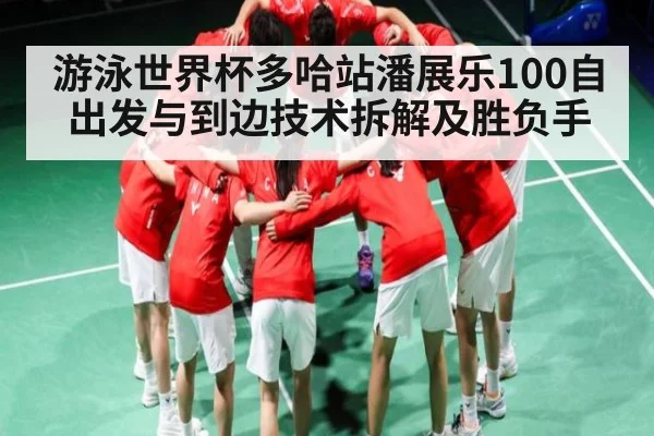 游泳世界杯多哈站潘展乐100自出发与到边技术拆解及胜负手